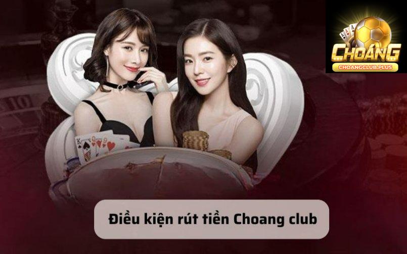 Điều kiện rút tiền ChoangClub