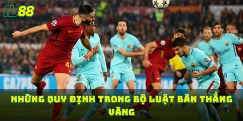 Những quy định trong bộ luật bàn thắng vàng