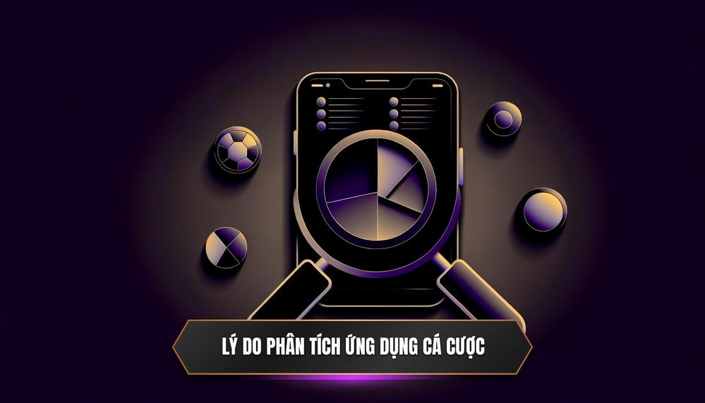Vì Sao Cần Phân Tích & So Sánh Ứng Dụng Cá Cược_