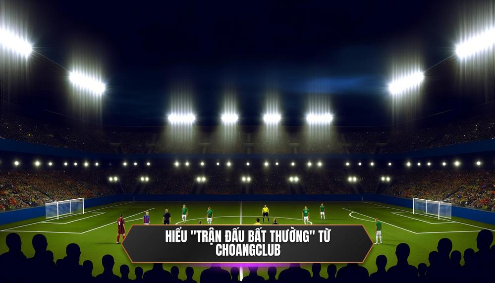 Hiểu Rõ _Trận Đấu Bất Thường_ Là Gì_ – Góc Nhìn Từ CHOANGCLUB