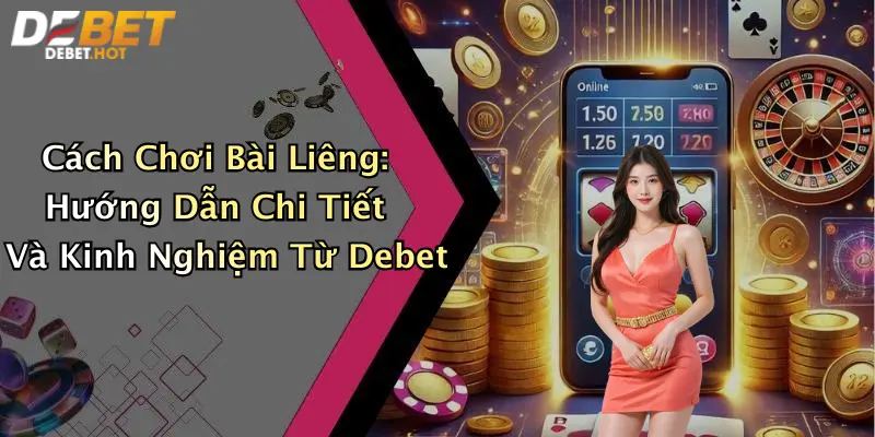 Cách Chơi Bài Liêng: Hướng Dẫn Chi Tiết Và Kinh Nghiệm Từ Debet